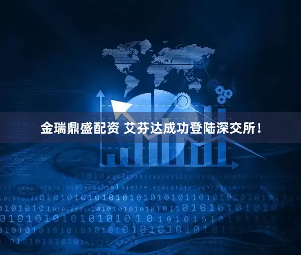 金瑞鼎盛配资 艾芬达成功登陆深交所！